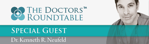 The Doctors Roundtable - Special Guest - Dr. Kenneth R. Neufeld